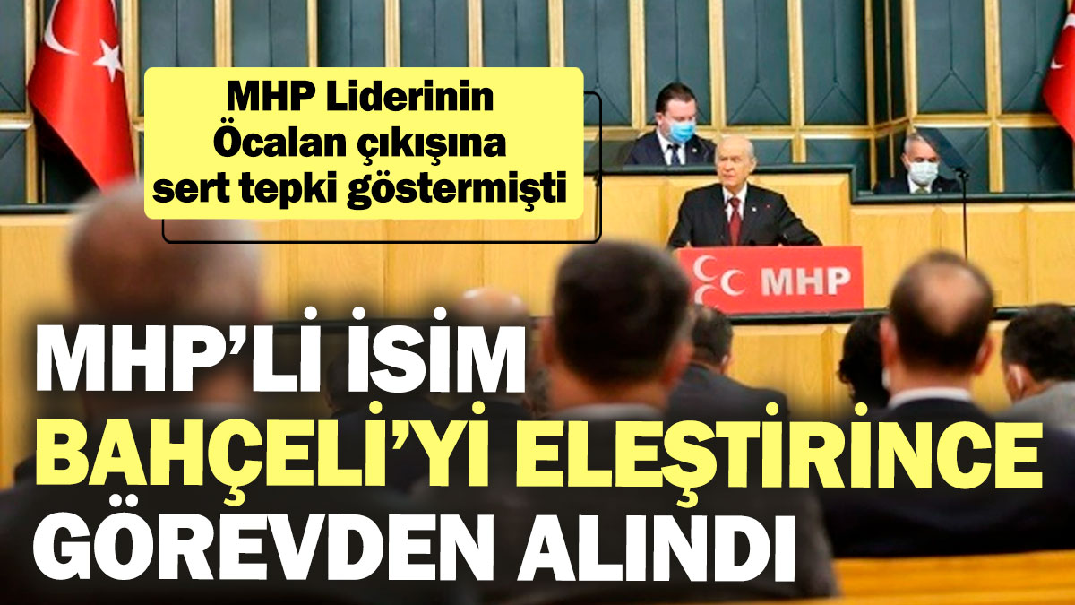 MHP’li isim Bahçeli’yi eleştirince görevden alındı! MHP Liderinin Öcalan çıkışına sert tepki göstermişti