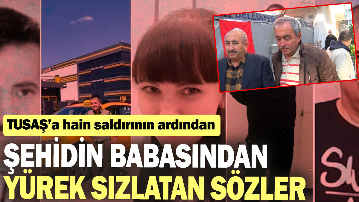 TUSAŞ şehidi Hasan Hüseyin Cambaz'ın babasının sözleri yürekleri sızlattı