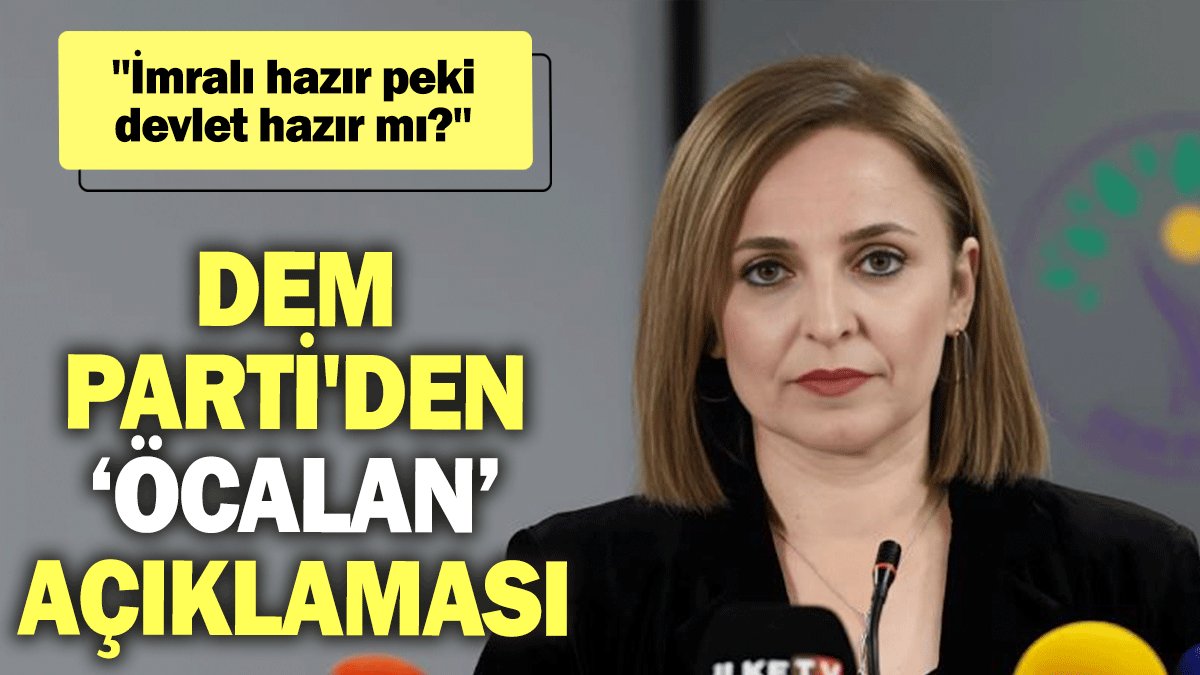 DEM Parti'den ‘Öcalan’ açıklaması: İmralı hazır, peki devlet hazır mı?