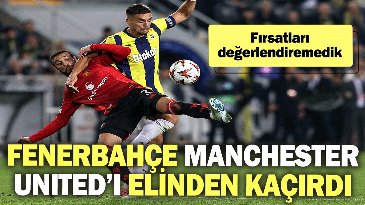 Fenerbahçe Manchester United’ı elinden kaçırdı