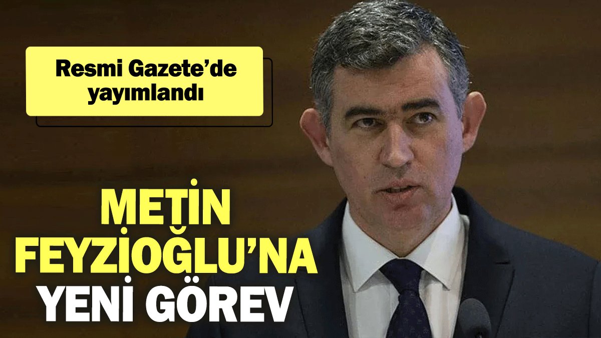 Metin Feyzioğlu’na yeni görev: Resmi Gazete’de yayımlandı