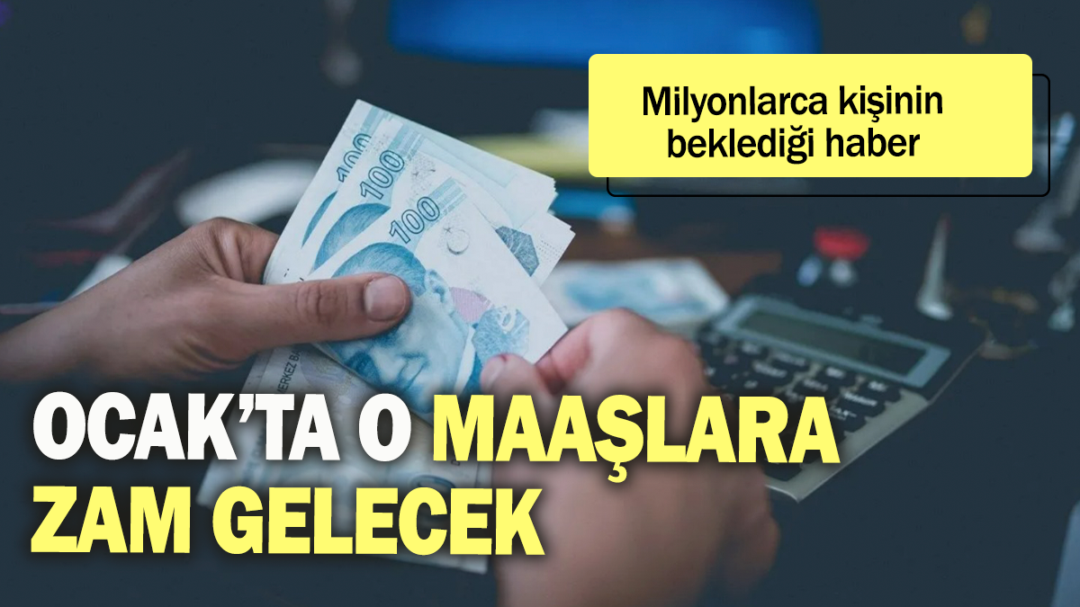 Ocak'ta o maaşlara zam gelecek: Milyonlarca kişinin beklediği haber