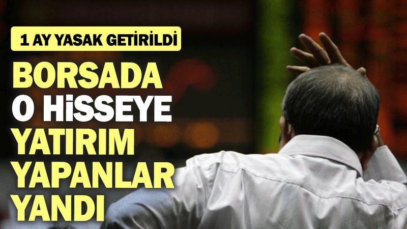 Borsa İstanbul'da o hisseye yatırım yapanlar yandı: 1 ay yasak getirildi