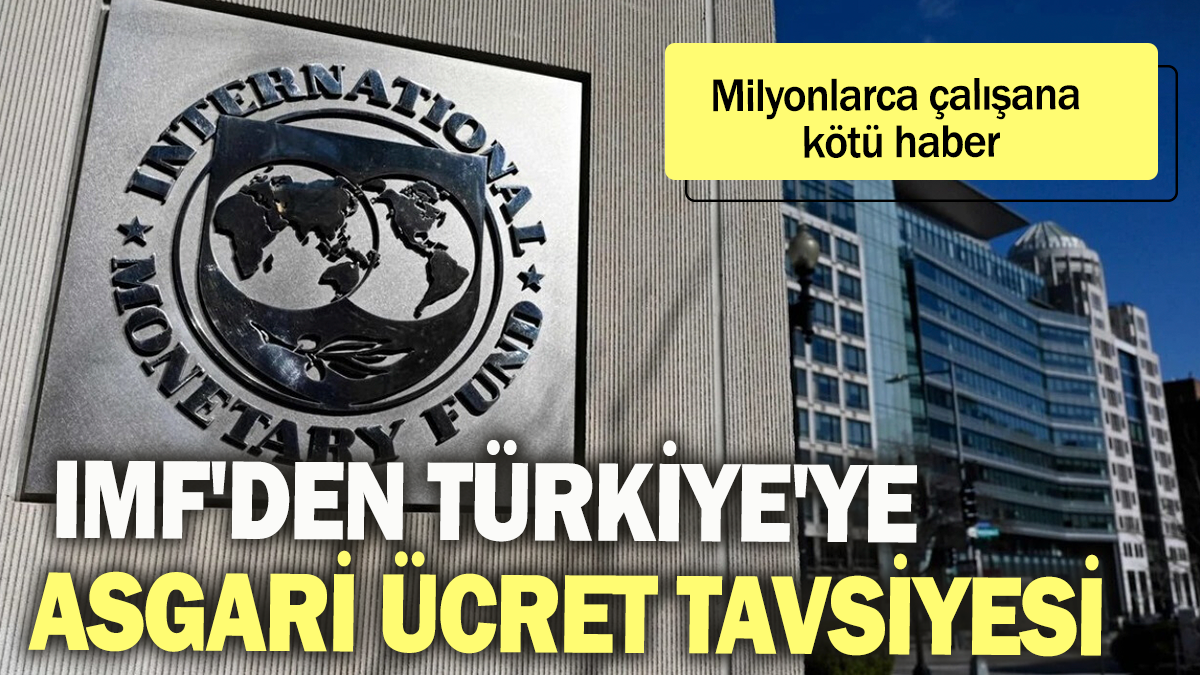 IMF'den Türkiye'ye asgari ücret tavsiyesi: Milyonlarca çalışana kötü haber