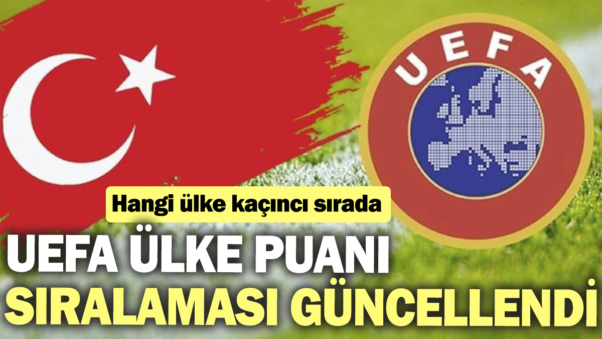 UEFA ülke puanı sıralaması güncellendi! Hangi ülke kaçıncı sırada