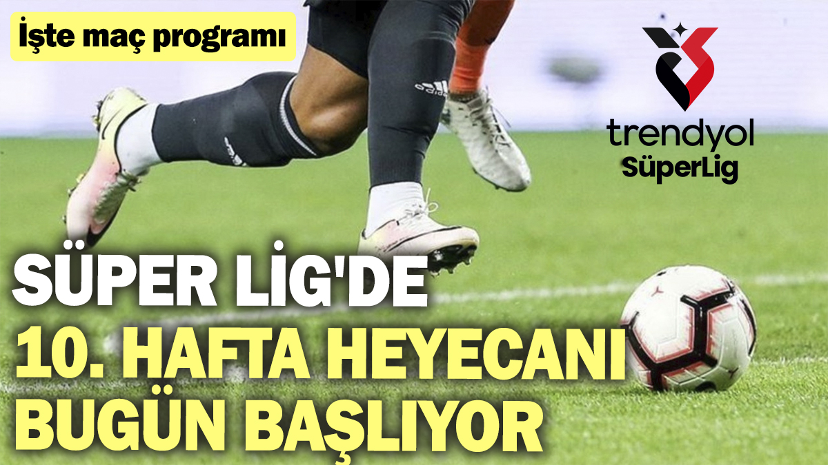 Süper Lig'de 10. hafta heyecanı bugün başlıyor. İşte maç programı