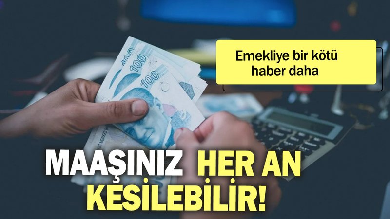 Maaşınız her an kesilebilir: Emekliye bir kötü haber daha