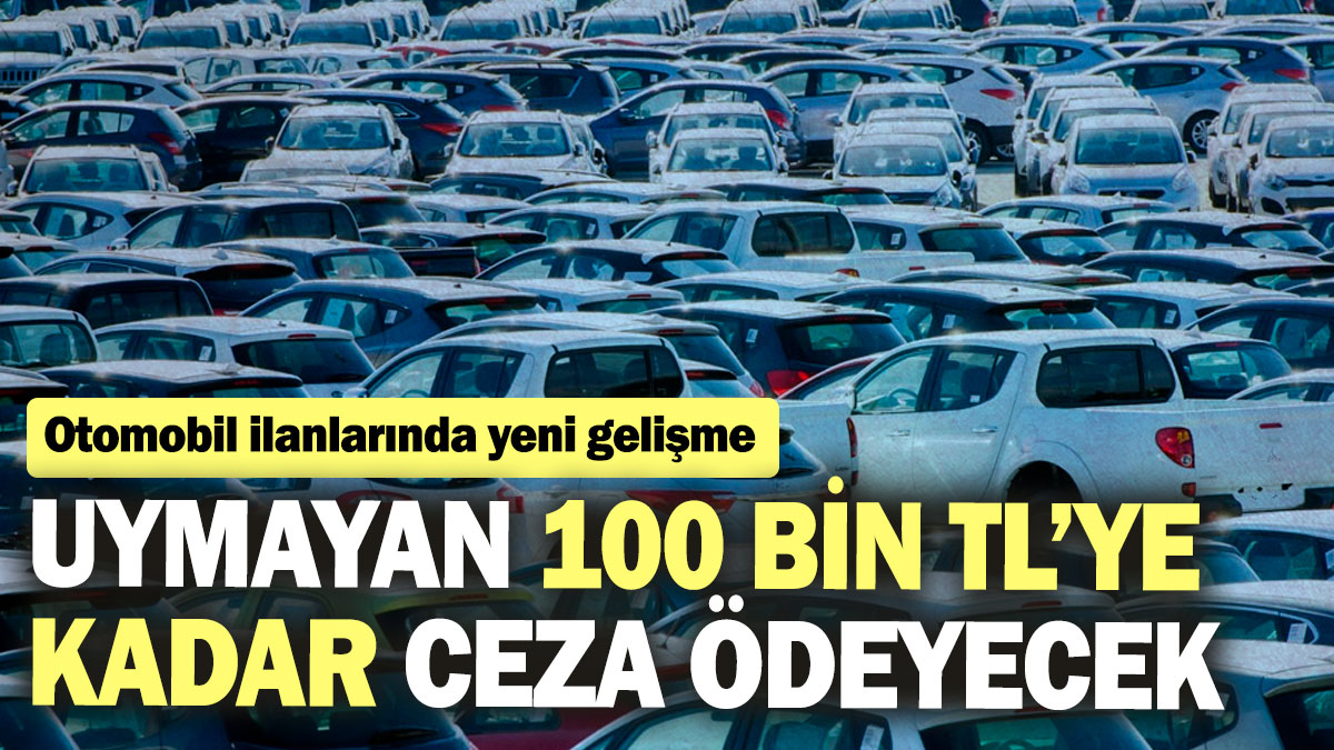 Otomobil ilanlarında yeni gelişme: Uymayan 100 bin TL’ye kadar ceza ödeyecek