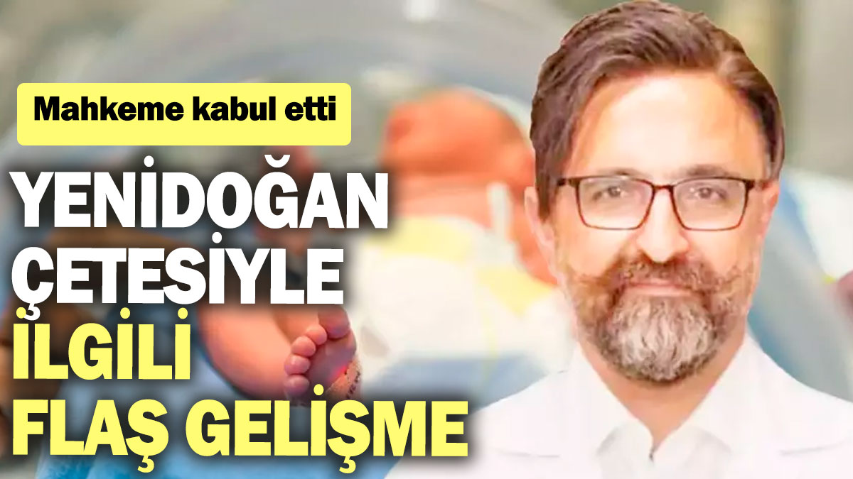 SON DAKİKA! Yenidoğan çetesi ile ilgili yeni gelişme!