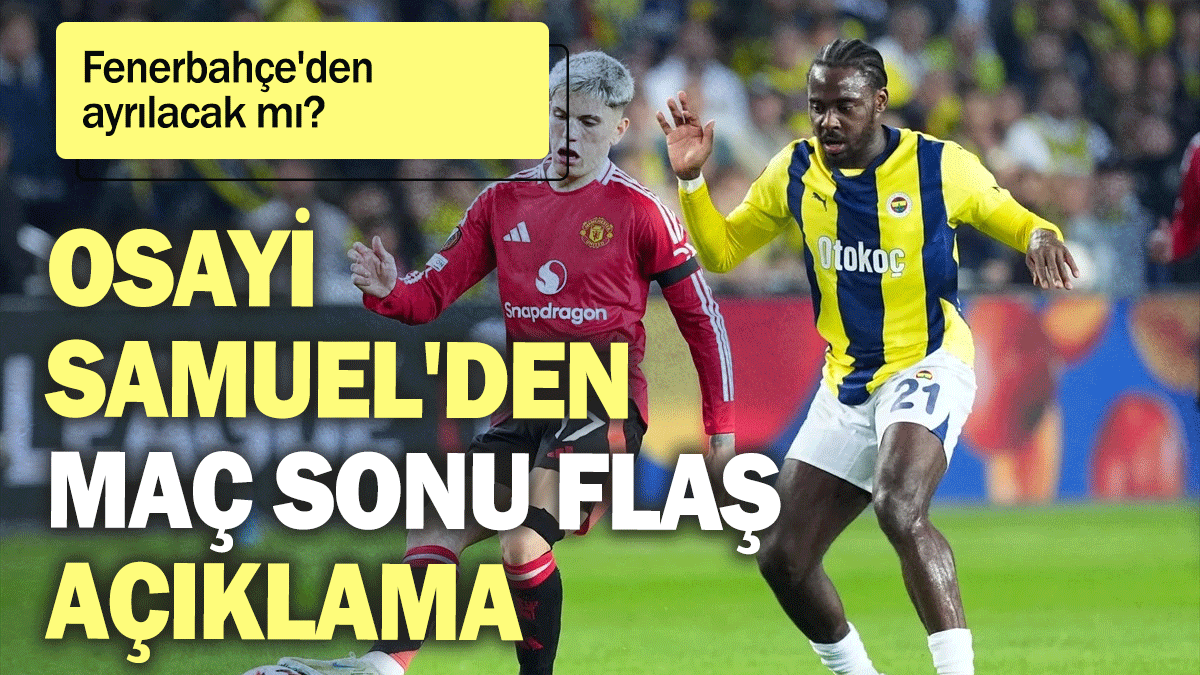 Osayi Samuel'den maç sonu flaş açıklama: Fenerbahçe'den ayrılacak mı?