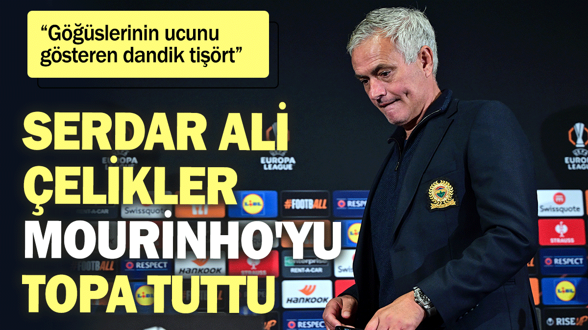 Serdar Ali  Çelikler Mourinho'yu topa tuttu: Göğüslerinin ucunu gösteren dandik tişört