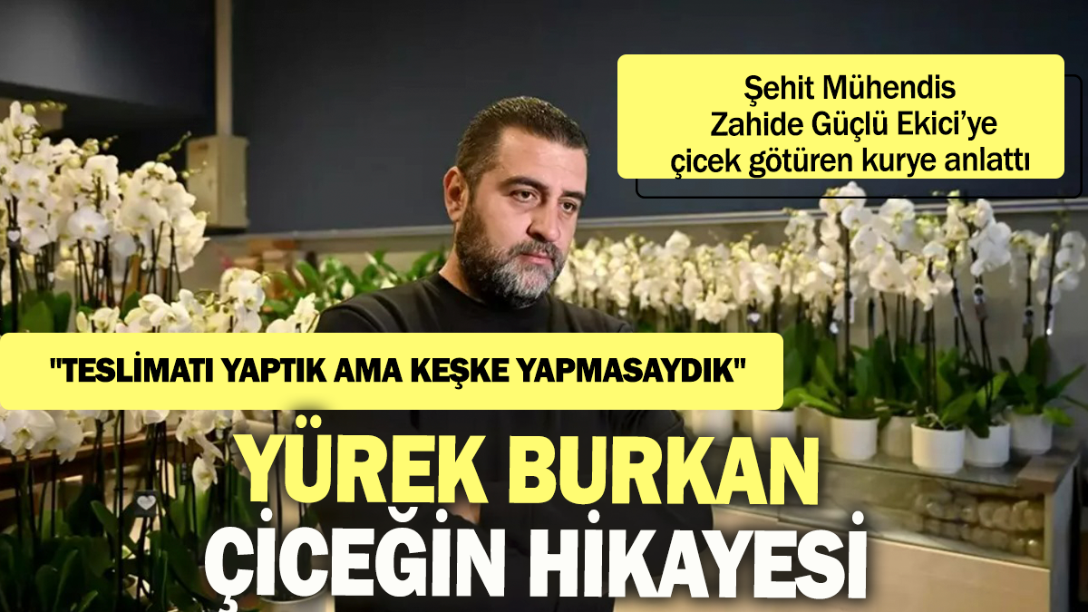 TUSAŞ'taki hain terör saldırısında şehit düşen Mühendis Zahide Güçlü Ekici'ye çiceğini götüren kurye anlattı:''Teslimatı yaptık ama  keşke yapmasaydık''