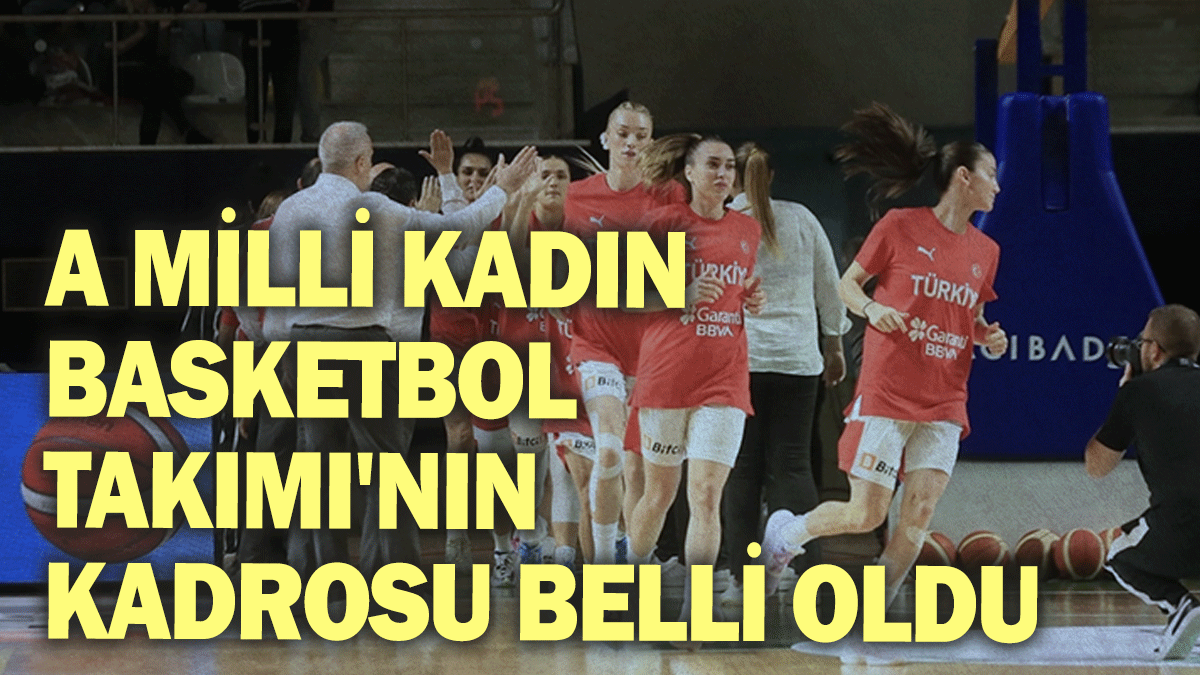 A Milli Kadın  Basketbol Takımı'nın kadrosu belli oldu