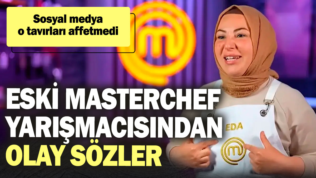 Eski MasterChef yarışmacısından olay sözler! Sosyal medya o tavırları affetmedi