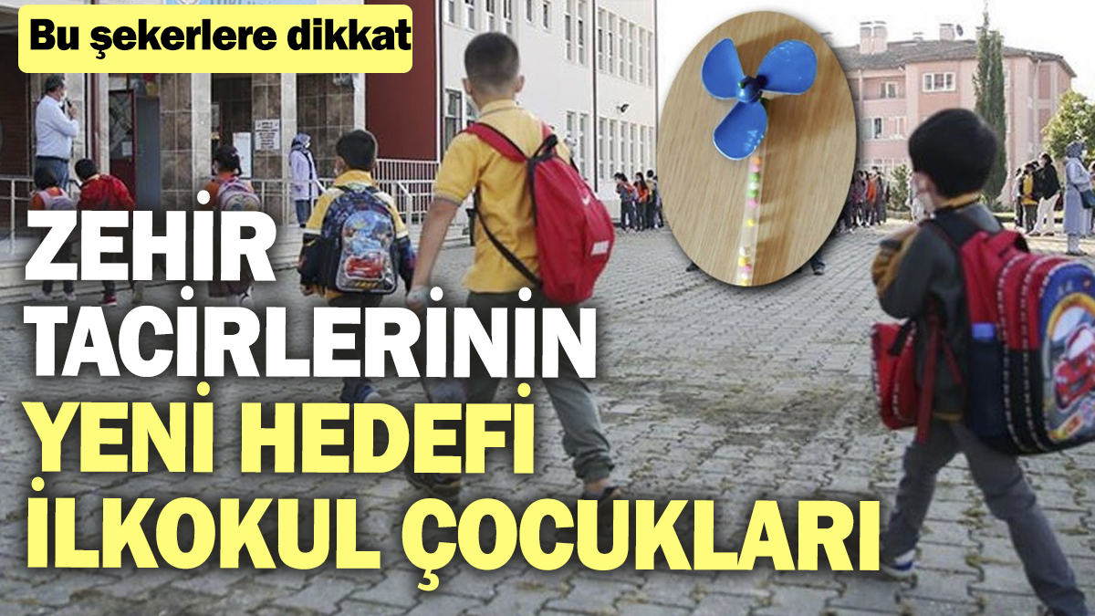 Zehir tacirlerinin yeni hedefi ilkokul çocukları! Bu şekerlere dikkat