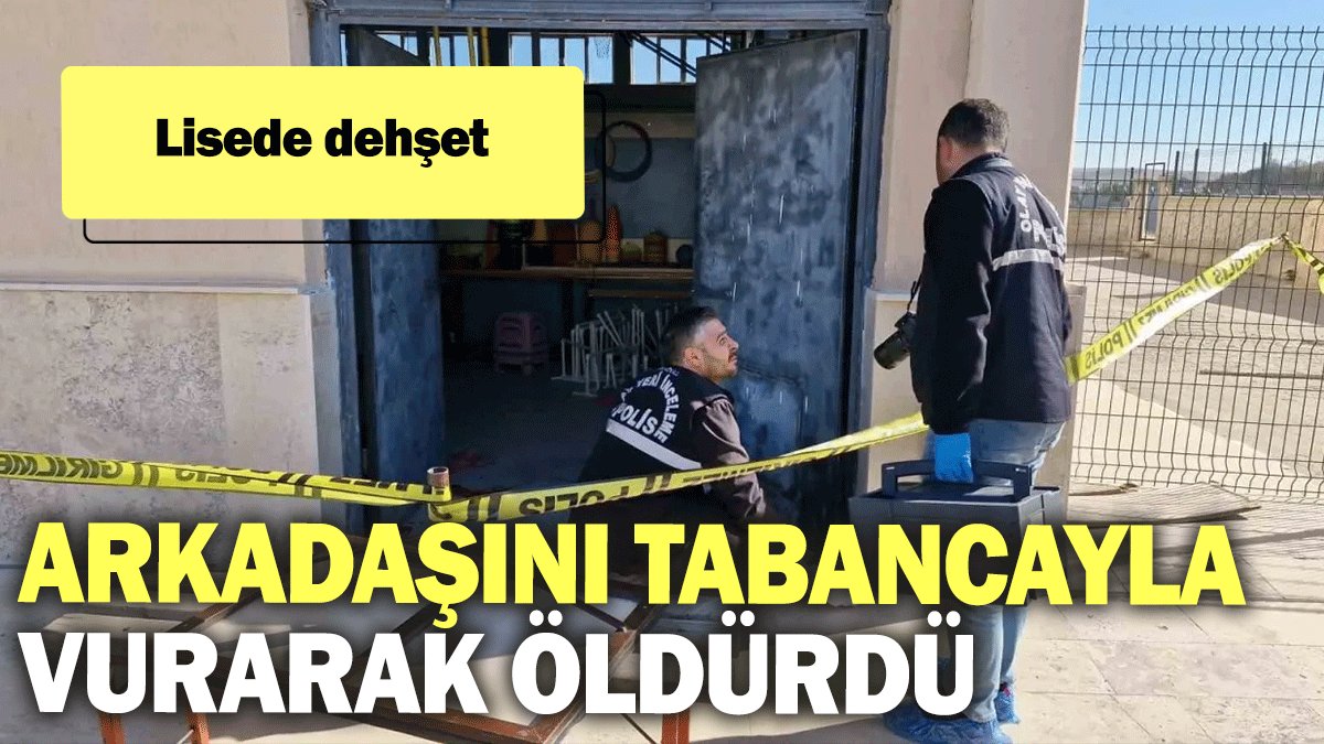 Lisede dehşet: Arkadaşını tabancayla vurarak öldürdü