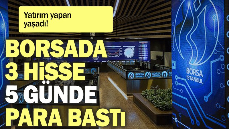 Borsada 3 hisse 5 günde para bastı: Yatırım yapan yaşadı!