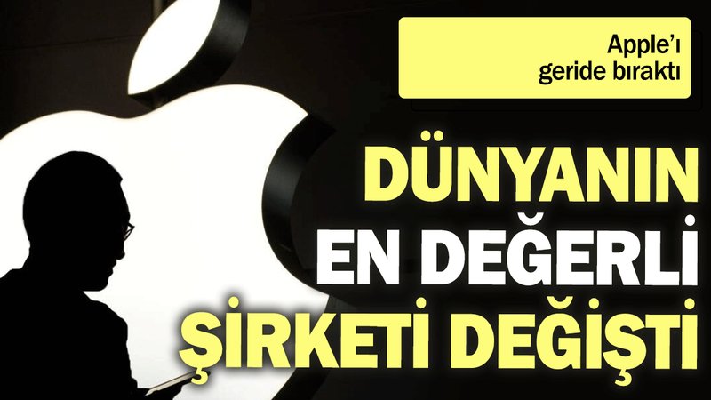 Dünyanın en değerli şirketi değişti: Apple’ı geride bıraktı
