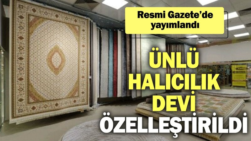 Ünlü halıcılık devi özelleştirildi: Resmi Gazete’de yayımlandı