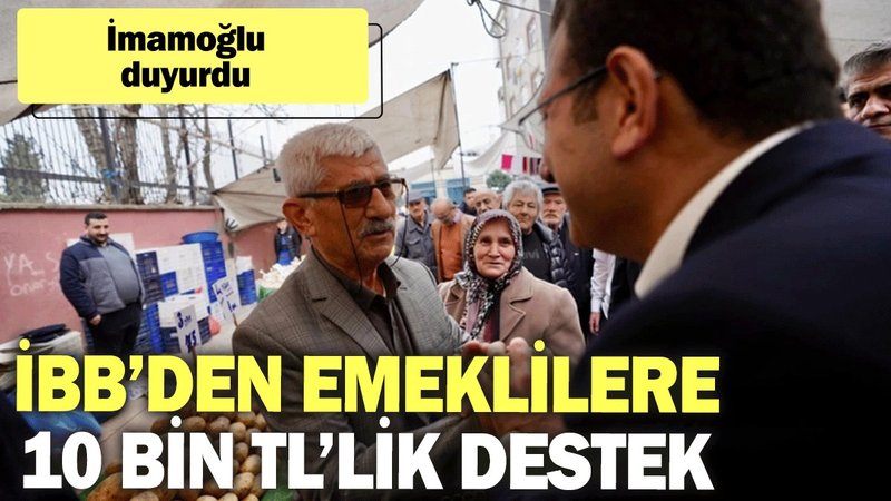 İmamoğlu duyurdu: İBB’den emeklilere 10 bin TL’lik destek