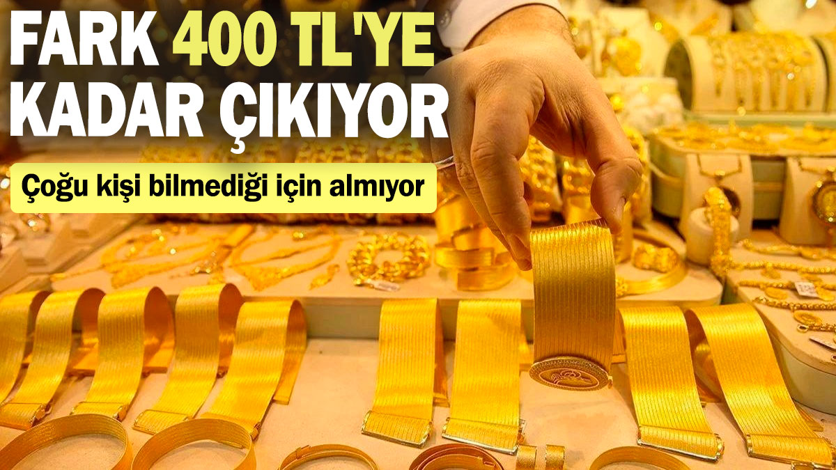 Altın fiyatlarındaki fark 400 TL'ye kadar çıkıyor: Çoğu kişi bilmediği için almıyor