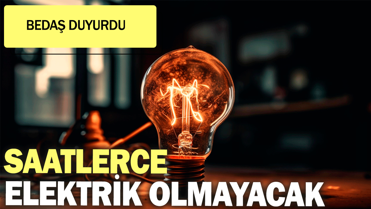 Saatlerce elektrik olmayacak: BEDAŞ duyurdu