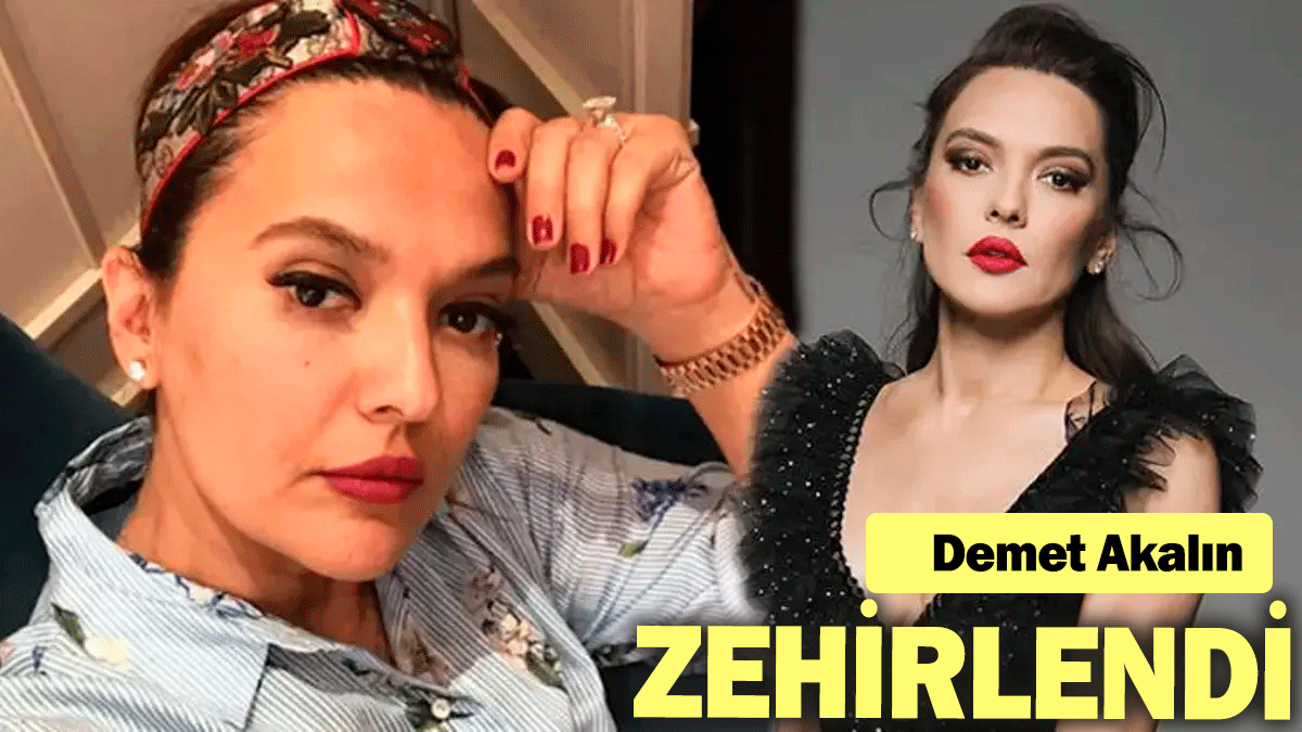 Demet Akalın zehirlendi