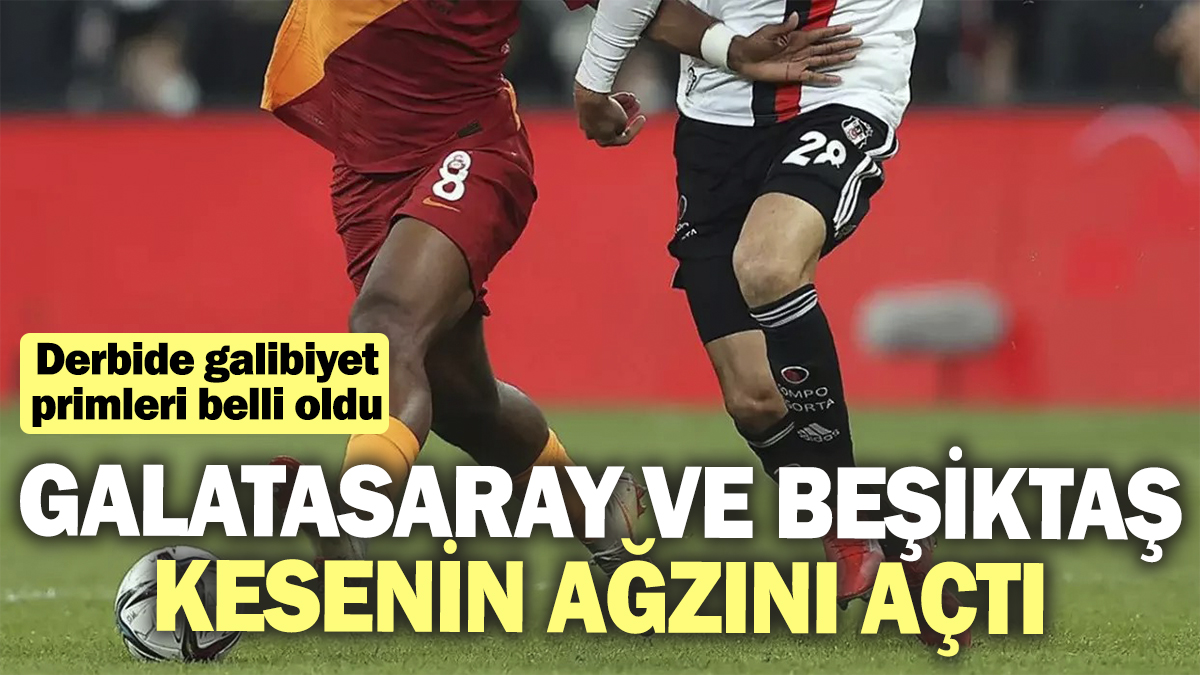 Galatasaray ve Beşiktaş kesenin ağzını açtı. Derbide galibiyet primleri belli oldu