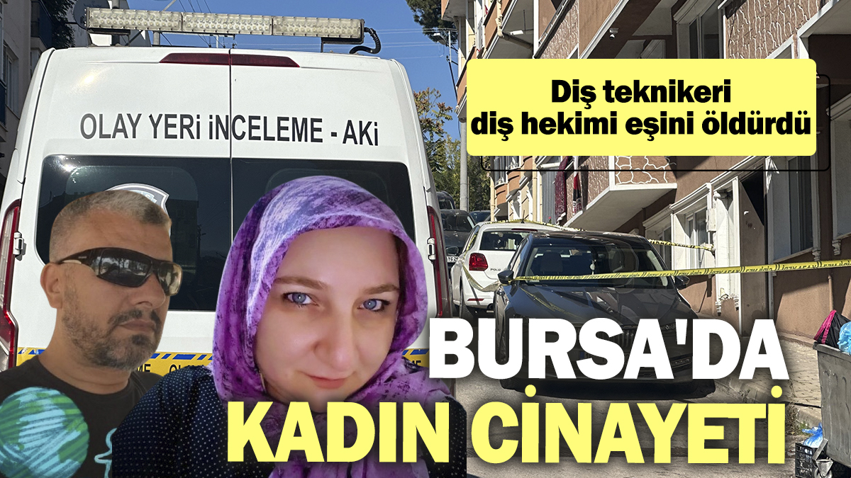 Bursa'da kadın cinayeti! Diş teknikeri, diş hekimi eşini öldürdü