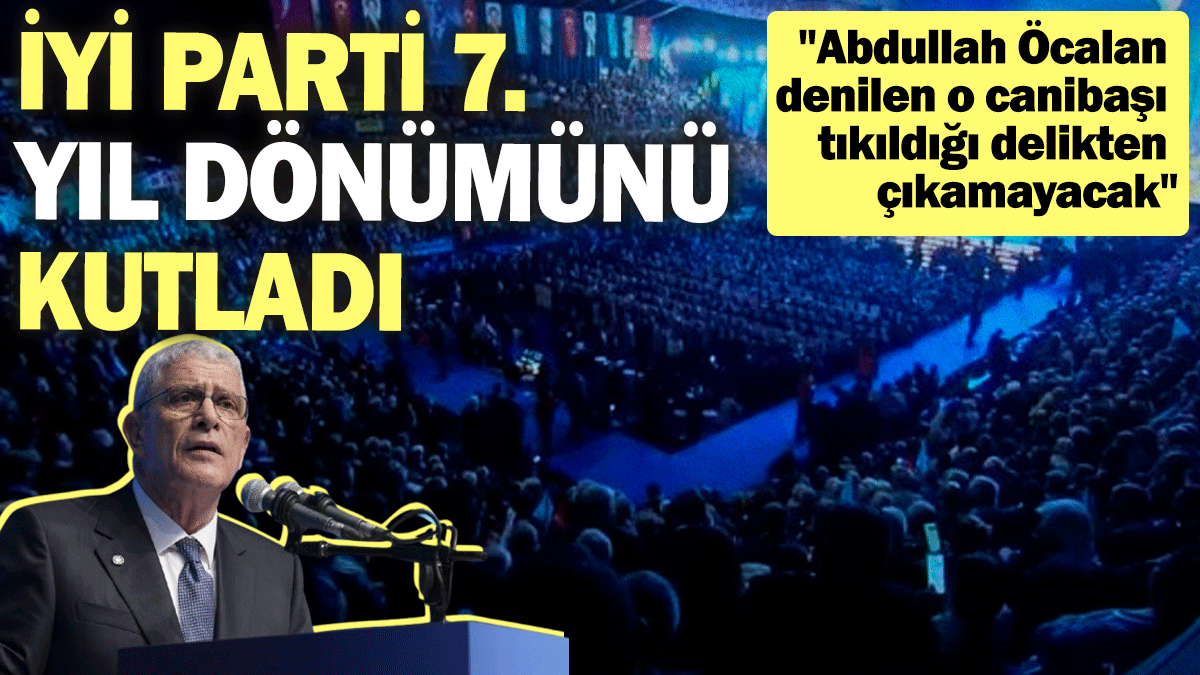 İYİ Parti 7. yıl dönümünü kutladı: "Abdullah Öcalan denilen o canibaşı tıkıldığı delikten çıkamayacak"