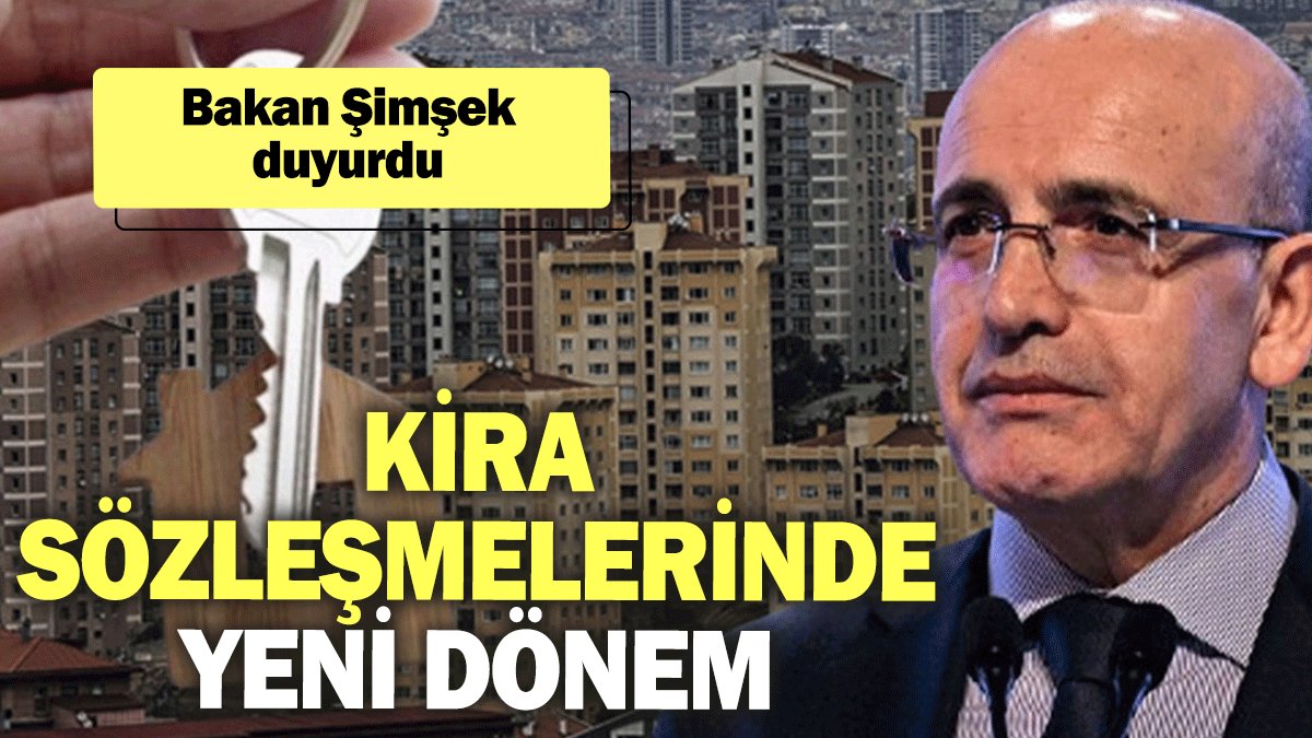 Bakan Şimşek duyurdu: Kira sözleşmelerinde yeni dönem