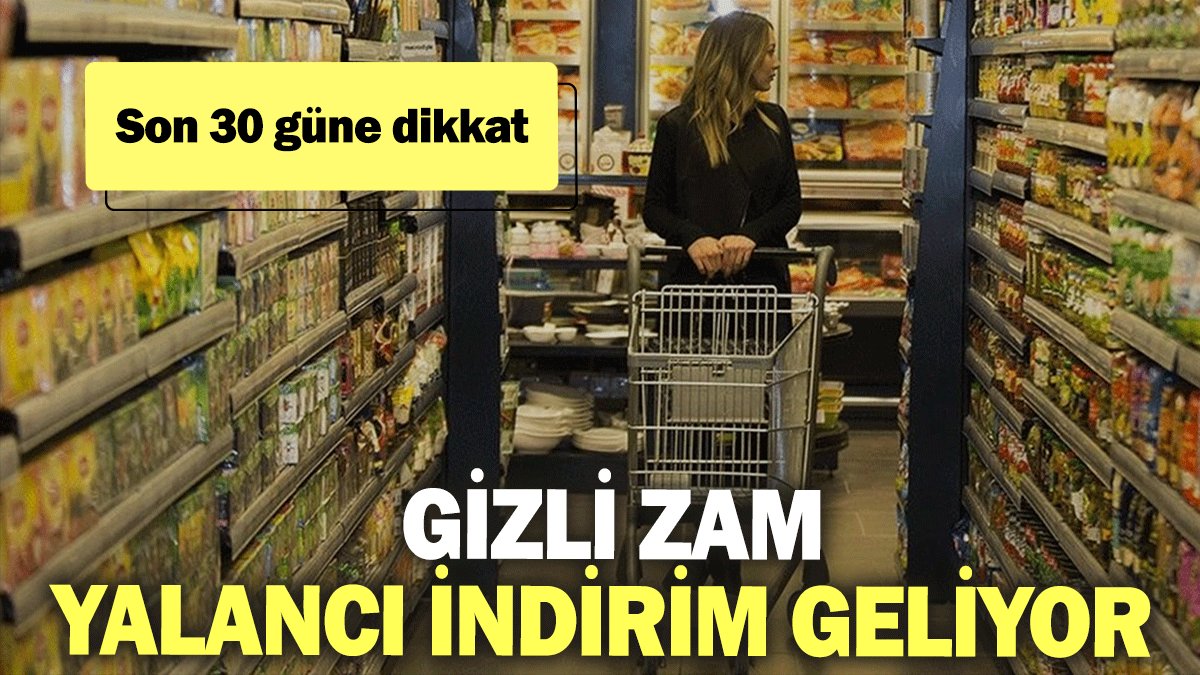 Gizli zam, yalancı indirim geliyor: Son 30 güne dikkat