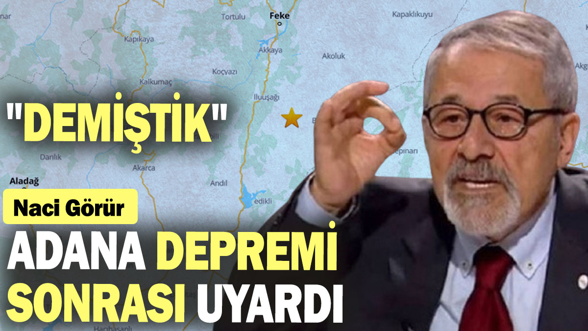 Naci Görür, Adana depremi sonrası uyardı: "Demiştik"