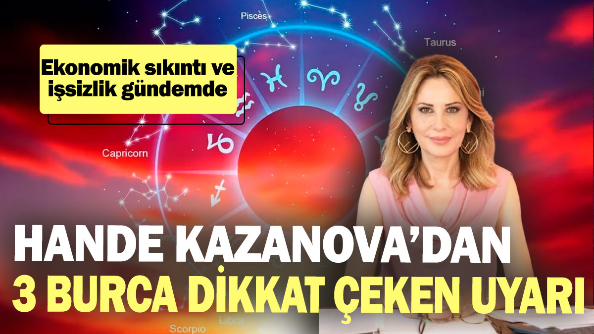 Astrolog Hande Kazanova’dan 3 burca dikkat çeken uyarı! Ekonomik sıkıntı ve işsizlik gündemde