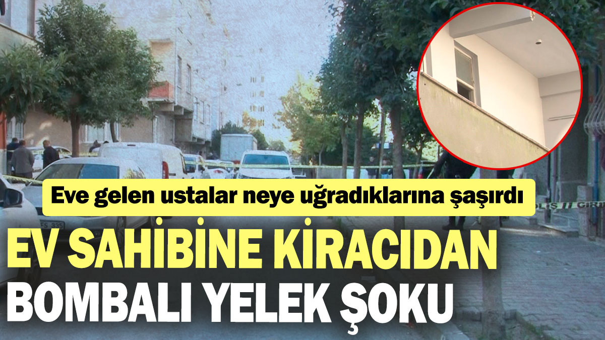 Ev sahibine kiracıdan bombalı yelek şoku: Eve gelen ustalar neye uğradıklarına şaşırdı