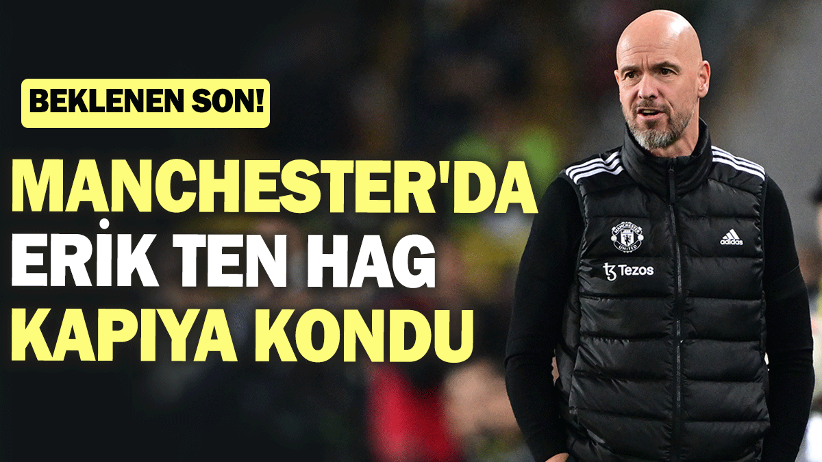 Manchester'da Erik ten Hag kapıya kondu: Beklenen son!