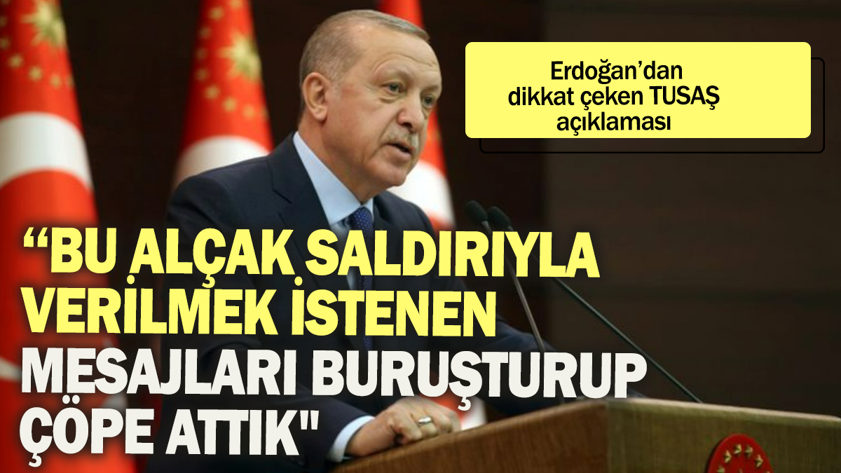 Erdoğan'dan dikkat çeken TUSAŞ açıklaması: "Bu alçak saldırıyla verilmek istenen mesajları buruşturup çöpe attık"