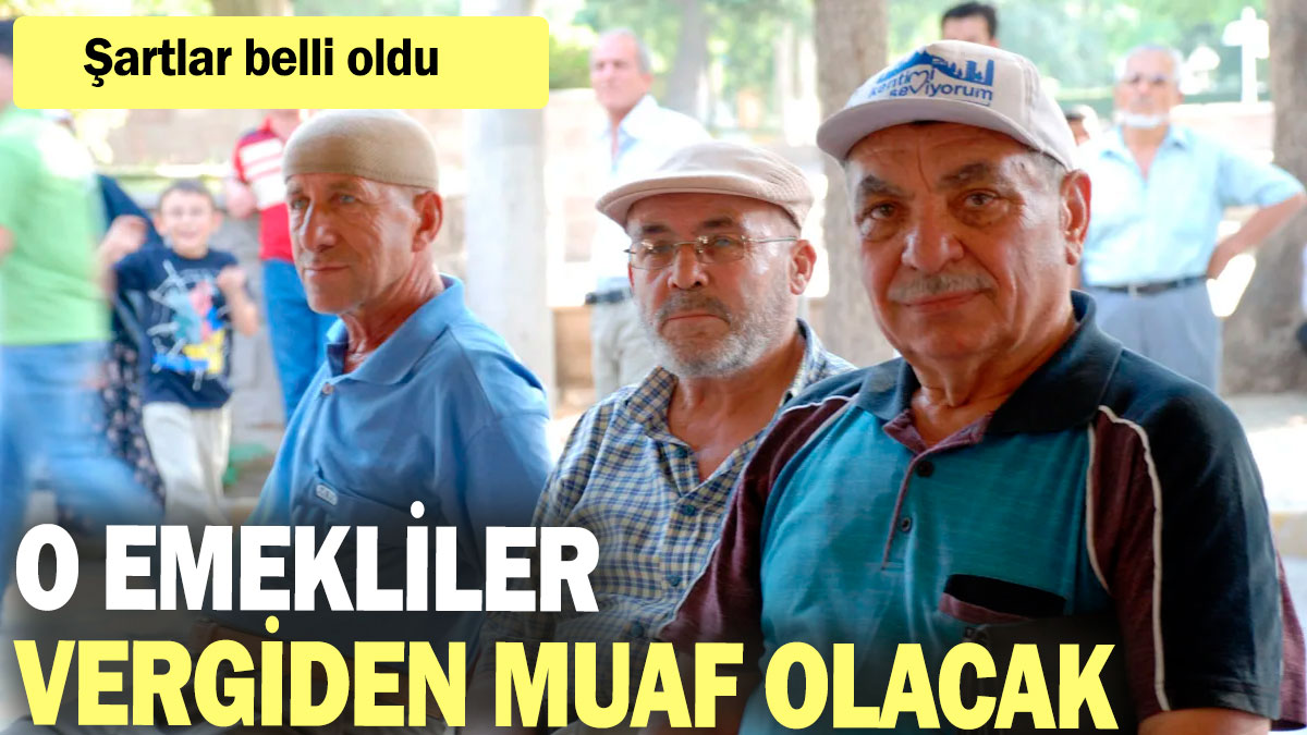 O emekliler vergiden muaf olacak: Şartlar belli oldu