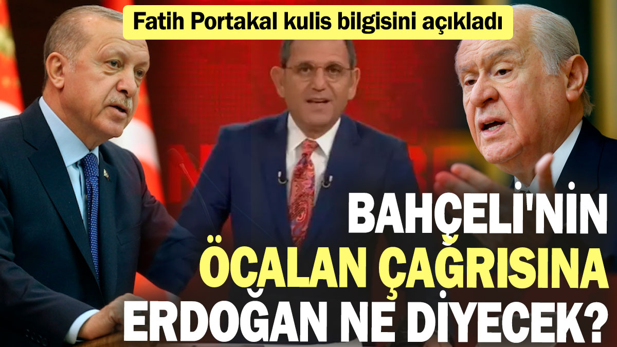 Fatih Portakal kulis bilgisini açıkladı: Bahçeli'nin Öcalan çağrısına Erdoğan ne diyecek?