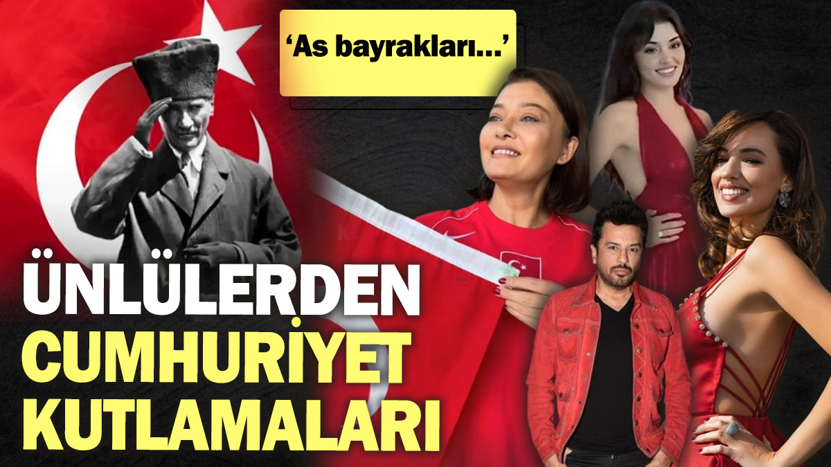 Ünlülerden Cumhuriyet Bayramı kutlamaları! ‘As bayrakları…’