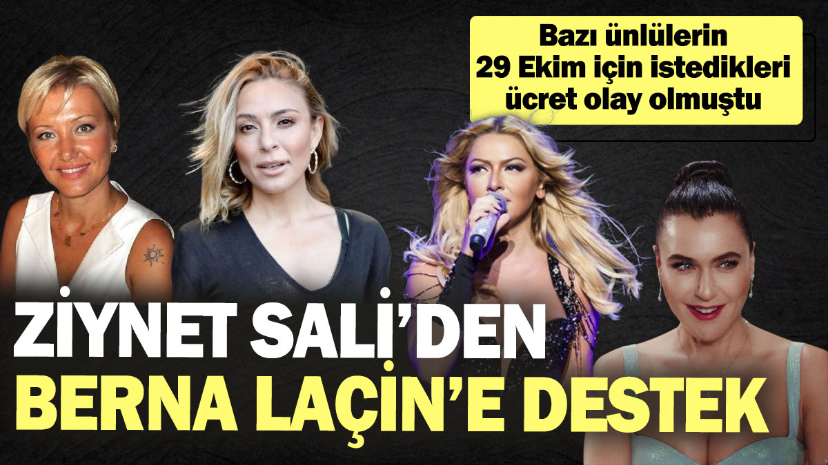 Ziynet Sali’den Berna Laçin’e destek geldi! Bazı ünlülerin 29 Ekim için istediği ücret olay olmuştu