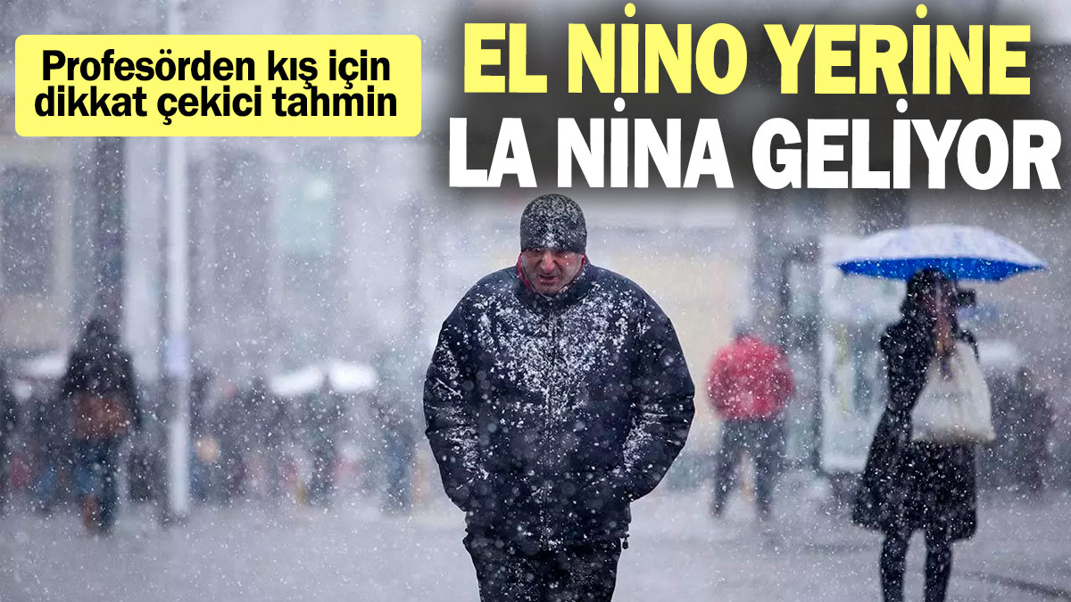 El nino yerine la nina geliyor: Profesörden kış için dikkat çekici tahmin