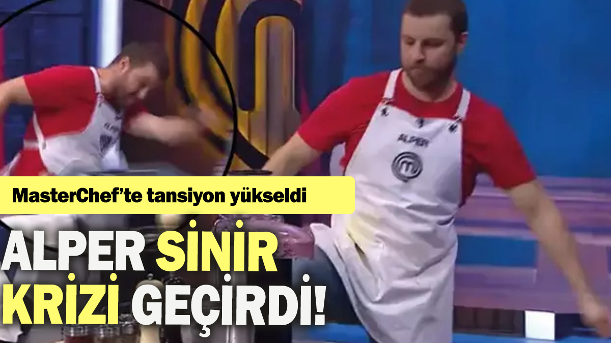 MasterChef'te tansiyon yükseldi: Alper sinir krizi geçirdi