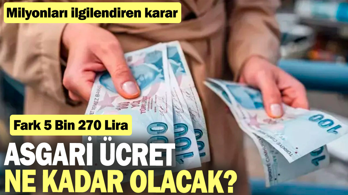 Asgari ücret ne kadar olacak?: Milyonları ilgilendiren karar: Fark 5 Bin 270 Lira