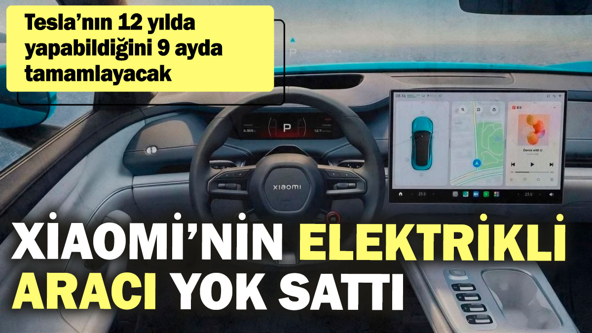 Xiaomi’nin elektrikli aracı yok sattı! Tesla’nın 12 yılda yapabildiğini 9 ayda tamamlayacak