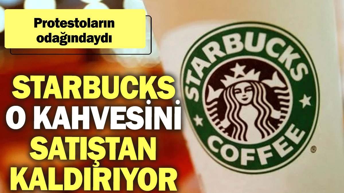 Starbucks o kahvesini satıştan kaldırıyor. Protestoların odağındaydı