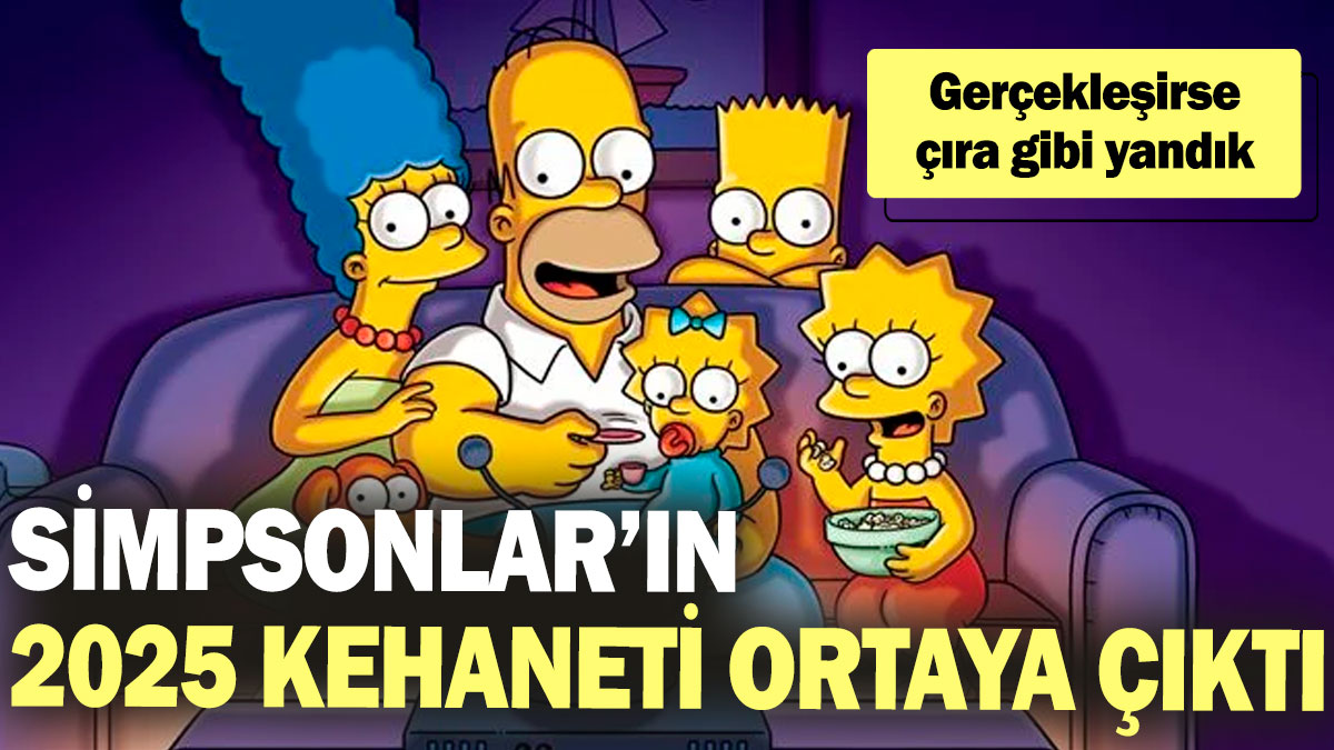 Simpsonlar’ın 2025 kehaneti ortaya çıktı! Gerçekleşirse çıra gibi yandık