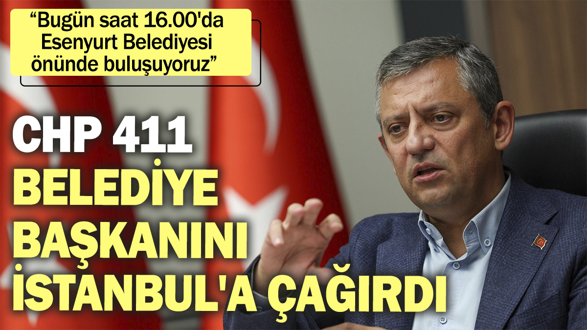 Son dakika... CHP 411 belediye başkanını İstanbul'a çağırdı