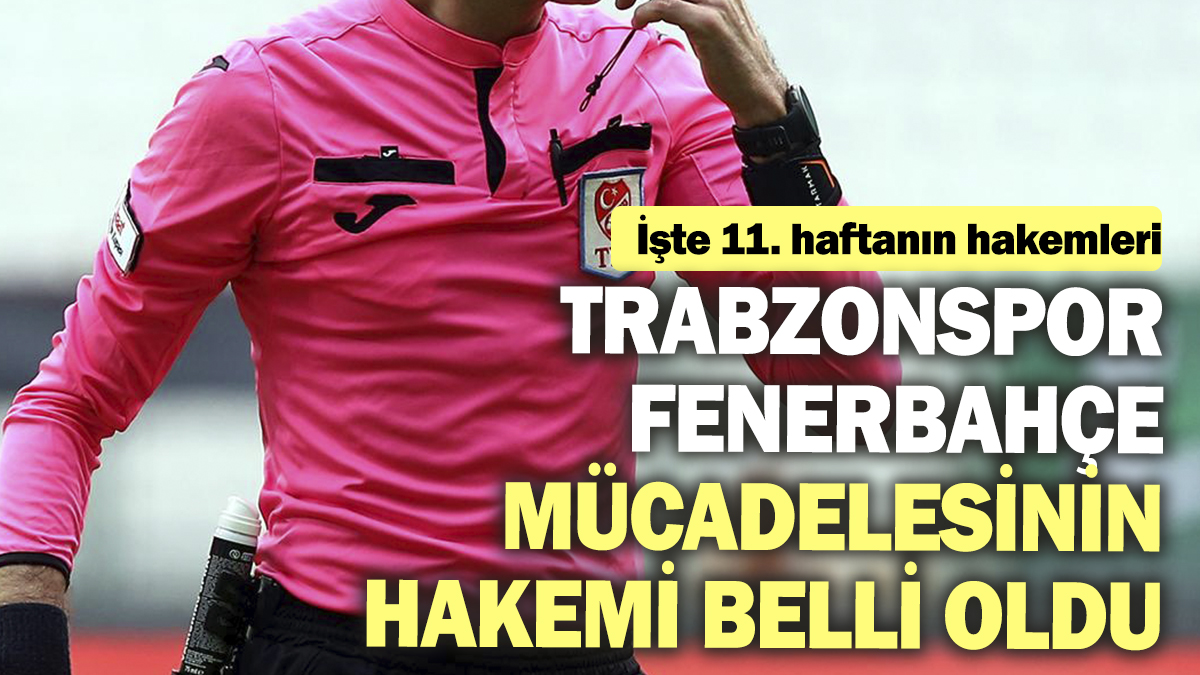 Trabzonspor-Fenerbahçe mücadelesinin hakemi belli oldu! İşte 11. haftanın hakemleri