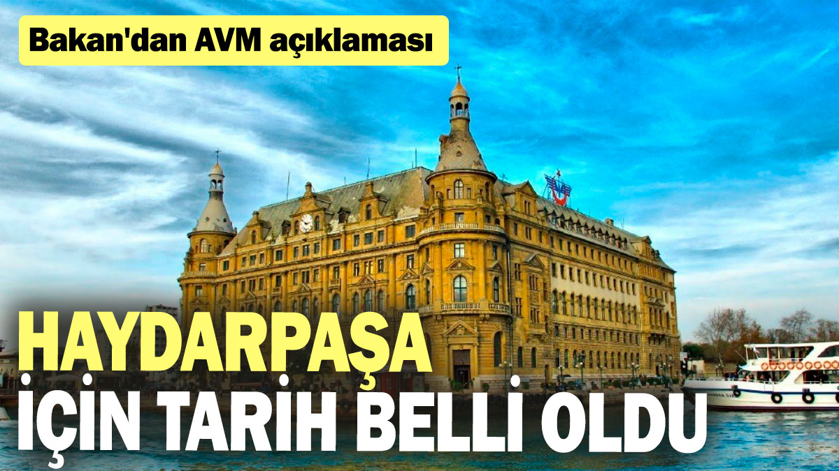 Haydarpaşa için tarih belli oldu: Bakan'dan AVM açıklaması